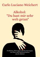 Alkohol: "Du hast mir sehr weh getan" di Carlo Luciano Weichert edito da Books on Demand