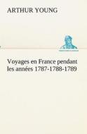 Voyages en France pendant les années 1787-1788-1789 di Arthur Young edito da TREDITION CLASSICS