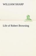 Life of Robert Browning di William Sharp edito da tredition