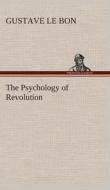 The Psychology of Revolution di Gustave Le Bon edito da TREDITION CLASSICS