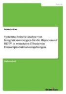 Systemtechnische Analyse von Integrationsstrategien für dieMigration auf HDTV in vernetzten IT-basiertenFernsehproduktio di Robert Alkier edito da Examicus Publishing