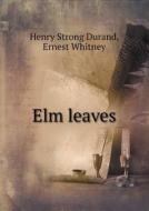 Elm Leaves di Henry Strong Durand, Ernest Whitney edito da Book On Demand Ltd.