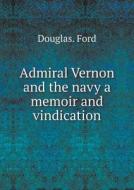 Admiral Vernon And The Navy A Memoir And Vindication di Douglas Ford edito da Book On Demand Ltd.