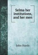 Selma Her Institutions, And Her Men di John Hardy edito da Book On Demand Ltd.