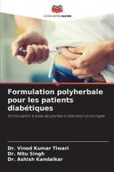 Formulation polyherbale pour les patients diabétiques di Vinod Kumar Tiwari, Nitu Singh, Ashish Kandalkar edito da Editions Notre Savoir