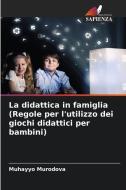 La didattica in famiglia(Regole per l'utilizzo dei giochi didattici per bambini) di Muhayyo Murodova edito da Edizioni Sapienza