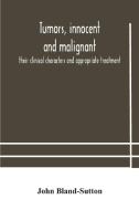 Tumors, Innocent And Malignant; Their Clinical Characters And Appropriate Treatment di Bland-Sutton John Bland-Sutton edito da Alpha Editions