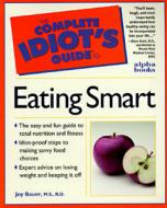 The Complete Idiot\'s Guide To Eating Smart di Joy Bauer edito da Simon & Schuster Ltd