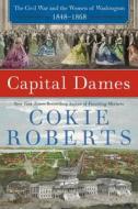 Capital Dames: The Civil War and the Women of Washington, 1848-1868 di Cokie Roberts edito da HARPERCOLLINS