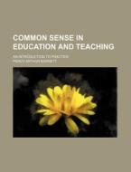 Common Sense In Education And Teaching di Percy Arthur Barnett edito da General Books Llc