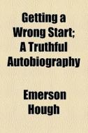 Getting A Wrong Start di Emerson Hough edito da General Books Llc