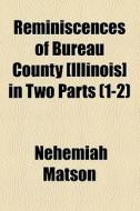 Reminiscences Of Bureau County [illinois] In Two Parts (1-2) di Nehemiah Matson edito da General Books Llc