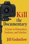 Kill The Documentary di Jill Godmilow edito da Columbia University Press