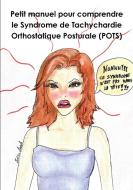 Petit Manuel Pour Comprendre Le Syndrome de Tachychardie Orthostatique Posturale di Geraldine Liberce edito da Lulu.com