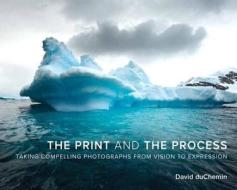 The Print And The Process di David DuChemin edito da Pearson Education (us)