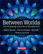 Between Worlds, Fourth Edition: Second Language Acquisition in Changing Times di David E. Freeman, Yvonne S. Freeman, Mary Soto edito da HEINEMANN EDUC BOOKS