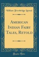 American Indian Fairy Tales, Retold (Classic Reprint) di William Trowbridge Larned edito da Forgotten Books