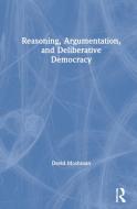 Reasoning, Argumentation, And Deliberative Democracy di David Moshman edito da Taylor & Francis Ltd