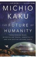 The Future of Humanity: Terraforming Mars, Interstellar Travel, Immortality, and Our Destiny Beyond Earth di Michio Kaku edito da DOUBLEDAY & CO