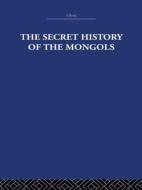 The Secret History of the Mongols di The Arthur Waley Estate, Arthur Waley edito da Taylor & Francis Ltd