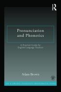 Pronunciation and Phonetics di Adam Brown edito da Taylor & Francis Ltd