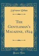 The Gentleman's Magazine, 1824 (Classic Reprint) di Sylvanus Urban edito da Forgotten Books