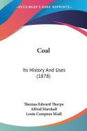 Coal: Its History and Uses (1878) di Thomas Edward Thorpe, Alfred Marshall, Louis Compton Miall edito da Kessinger Publishing