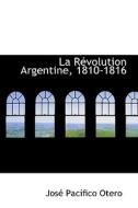 La Racvolution Argentine, 1810-1816 di Josac Pacasfico Otero edito da Bibliolife