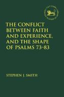 The Conflict Between Faith and Experience, and the Shape of Psalms 73-83 di Stephen J. Smith edito da T & T CLARK US