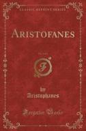 Aristofanes, Vol. 1 of 3 (Classic Reprint) di Aristophanes Aristophanes edito da Forgotten Books