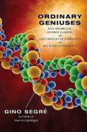Ordinary Geniuses: Max Delbruck, George Gamow, and the Origins of Genomics and Big Bang Cosmology di Gino Segre edito da Viking Books