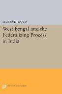 West Bengal and the Federalizing Process in India di Marcus F. Franda edito da Princeton University Press