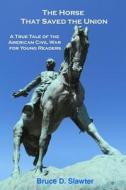 The Horse That Saved the Union: A True Tale of the American Civil War for Young Readers di Bruce D. Slawter edito da Blue Eagle Books
