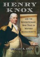 Drew, B:  Henry Knox and the Revolutionary War Trail in West di Bernard A. Drew edito da McFarland
