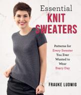 Essential Knit Sweaters di Frauke Ludwig edito da Stackpole Books