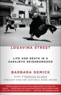 Logavina Street: Life and Death in a Sarajevo Neighborhood di Barbara Demick edito da SPIEGEL & GRAU
