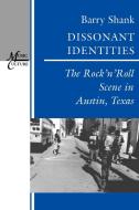 Dissonant Identities: The Rock 'n' Roll Scene in Austin, Texas di Barry Shank edito da WESLEYAN UNIV PR