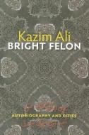 Bright Felon: Autobiography and Cities di Kazim Ali edito da WESLEYAN UNIV PR