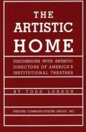 The Artistic Home: Discussions with Artistic Directors of America's Institutional Theatres di Todd London edito da Theatre Communications Group