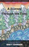 A Journey Through the Trees: A Collection of Poems di Brett Johnson edito da Brett Johnson