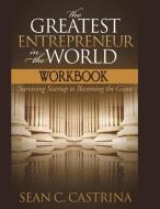The Greatest Entrepreneur in the World Workbook: Surviving Startup to Becoming the Giant di Sean C. Castrina edito da Champion Publishing Inc.