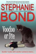Voodoo or Die di Stephanie Bond edito da Stephanie Bond, Incorporated