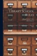 ... Library School Rules: 1. Card Catalog Rules: 2. Accession Book Rules; 3. Shelf List Rules di Melvil Dewey, Mary Salome Cutler edito da LEGARE STREET PR