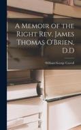 A Memoir of the Right Rev. James Thomas O'Brien, D.D di William George Carroll edito da LEGARE STREET PR