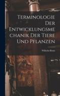 Terminologie der Entwicklungsmechanik der Tiere und Pflanzen di Wilhelm Roux edito da LEGARE STREET PR