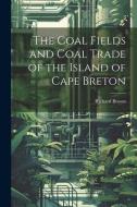 The Coal Fields and Coal Trade of the Island of Cape Breton di Richard Brown edito da LEGARE STREET PR
