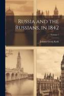 Russia and the Russians, in 1842; Volume 1 di Johann Georg Kohl edito da LEGARE STREET PR