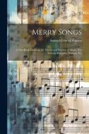Merry Songs: A One-Book Course in the Theory and Practice of Music: For Schools, Institutes, Normals, Etc di Samuel Conrad Hanson edito da LEGARE STREET PR