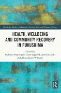 Health, Wellbeing And Community Recovery In Fukushima edito da Taylor & Francis Ltd