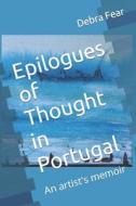 Epilogues Of Thought In Portugal di Debra Fear edito da Independently Published